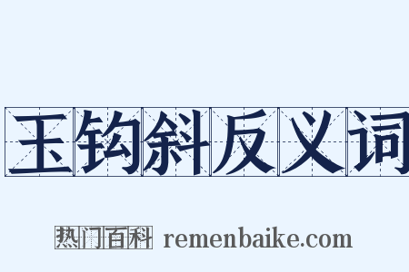 玉钩斜反义词是什么意思的图片